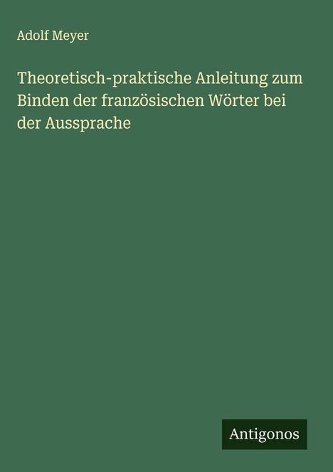 Adolf Meyer: Theoretisch-praktische Anleitung zum Binden der französischen Wörter bei der Aussprache, Buch