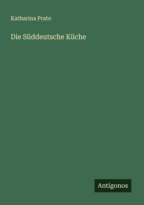 Katharina Prato: Die Süddeutsche Küche, Buch