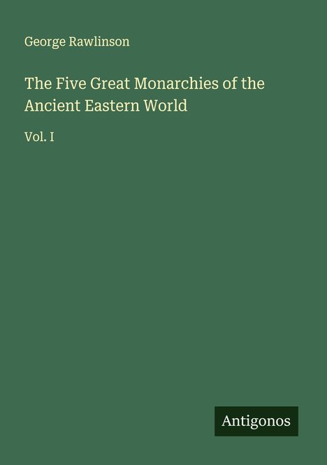George Rawlinson: The Five Great Monarchies of the Ancient Eastern World, Buch