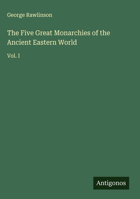 George Rawlinson: The Five Great Monarchies of the Ancient Eastern World, Buch