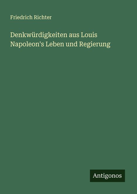 Friedrich Richter: Denkwürdigkeiten aus Louis Napoleon's Leben und Regierung, Buch