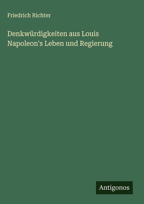Friedrich Richter: Denkwürdigkeiten aus Louis Napoleon's Leben und Regierung, Buch