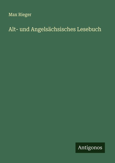 Max Rieger: Alt- und Angelsächsisches Lesebuch, Buch