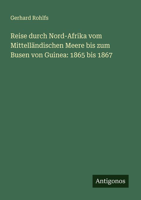 Gerhard Rohlfs: Reise durch Nord-Afrika vom Mittelländischen Meere bis zum Busen von Guinea: 1865 bis 1867, Buch