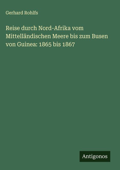 Gerhard Rohlfs: Reise durch Nord-Afrika vom Mittelländischen Meere bis zum Busen von Guinea: 1865 bis 1867, Buch