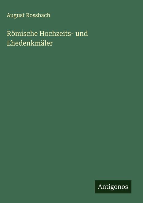 August Rossbach: Römische Hochzeits- und Ehedenkmäler, Buch