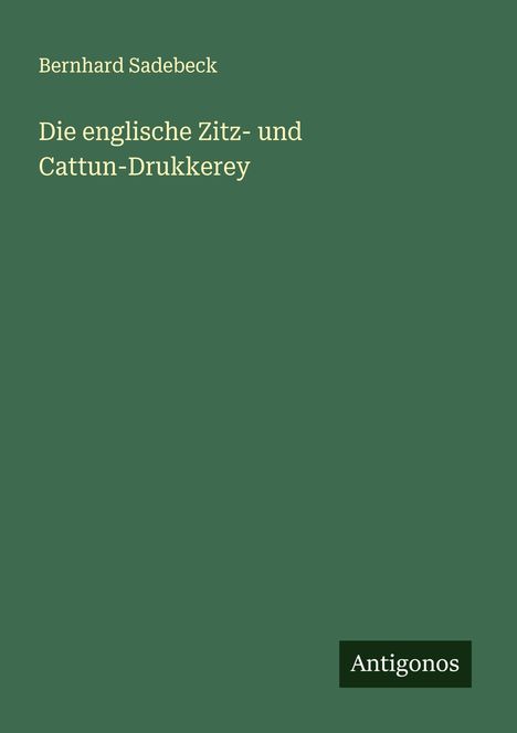 Bernhard Sadebeck: Die englische Zitz- und Cattun-Drukkerey, Buch