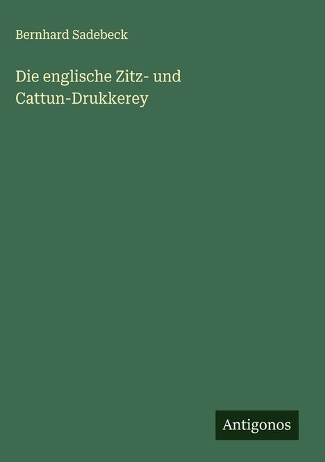 Bernhard Sadebeck: Die englische Zitz- und Cattun-Drukkerey, Buch
