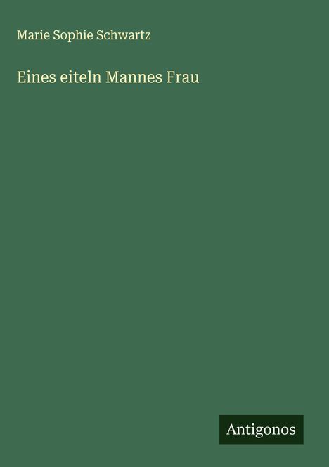 Marie Sophie Schwartz: Eines eiteln Mannes Frau, Buch