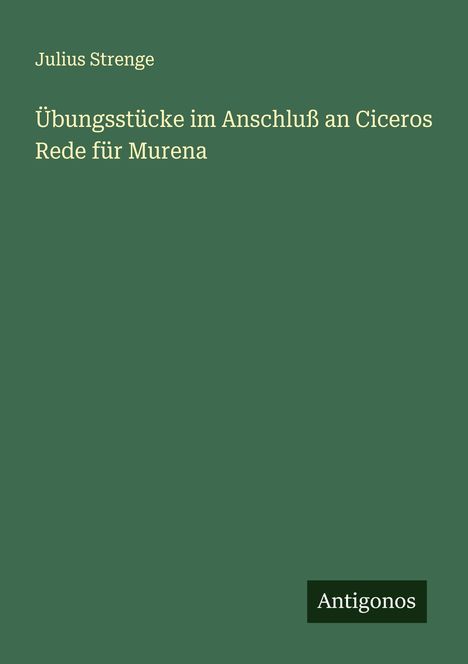 Julius Strenge: Übungsstücke im Anschluß an Ciceros Rede für Murena, Buch
