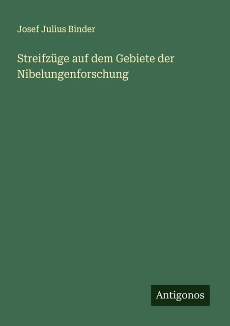 Josef Julius Binder: Streifzüge auf dem Gebiete der Nibelungenforschung, Buch