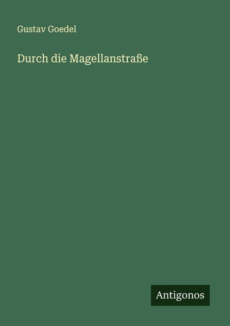 Gustav Goedel: Durch die Magellanstraße, Buch