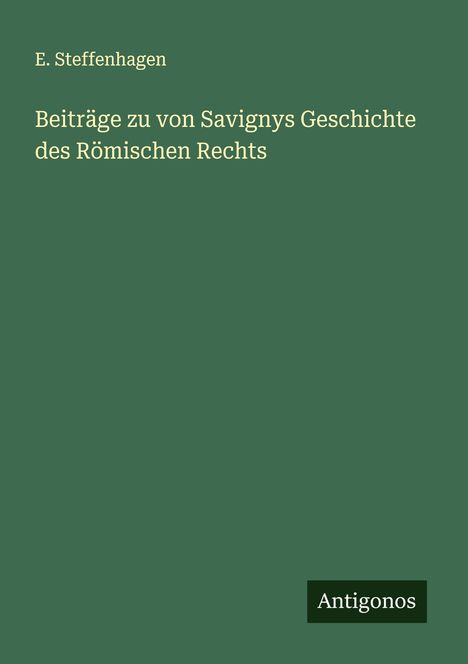 E. Steffenhagen: Beiträge zu von Savignys Geschichte des Römischen Rechts, Buch
