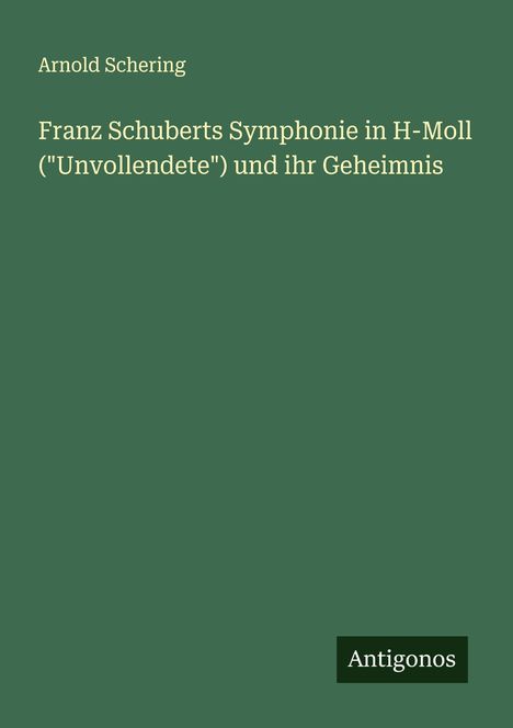 Arnold Schering: Franz Schuberts Symphonie in H-Moll ("Unvollendete") und ihr Geheimnis, Buch