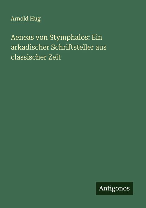 Arnold Hug: Aeneas von Stymphalos: Ein arkadischer Schriftsteller aus classischer Zeit, Buch