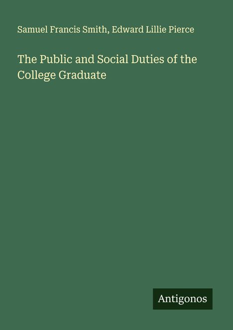 Samuel Francis Smith: The Public and Social Duties of the College Graduate, Buch