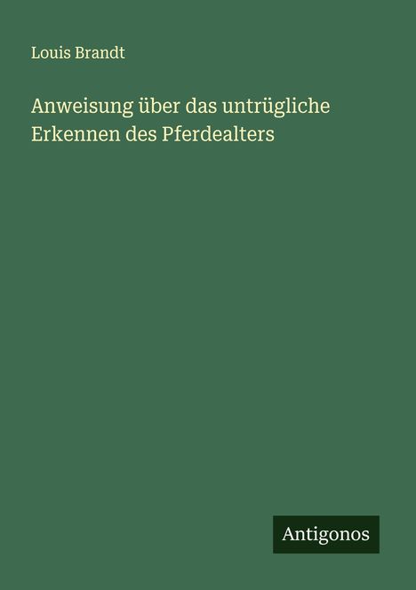 Louis Brandt: Anweisung über das untrügliche Erkennen des Pferdealters, Buch