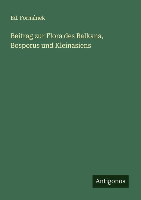 Ed. Formánek: Beitrag zur Flora des Balkans, Bosporus und Kleinasiens, Buch