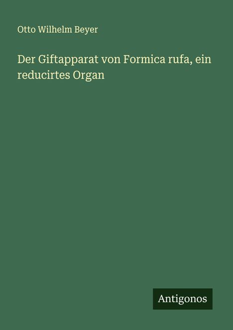 Otto Wilhelm Beyer: Der Giftapparat von Formica rufa, ein reducirtes Organ, Buch