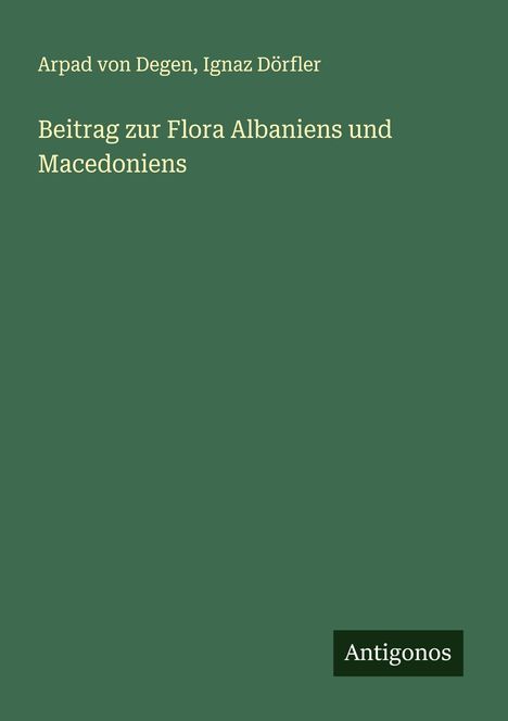 Arpad Von Degen: Beitrag zur Flora Albaniens und Macedoniens, Buch