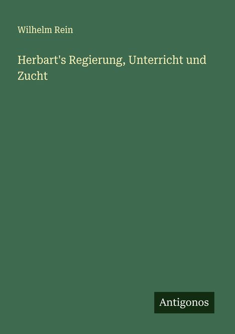 Wilhelm Rein: Herbart's Regierung, Unterricht und Zucht, Buch