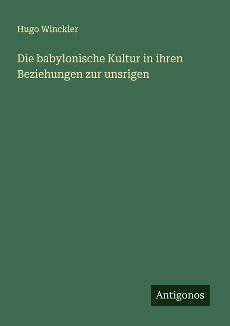 Hugo Winckler: Die babylonische Kultur in ihren Beziehungen zur unsrigen, Buch
