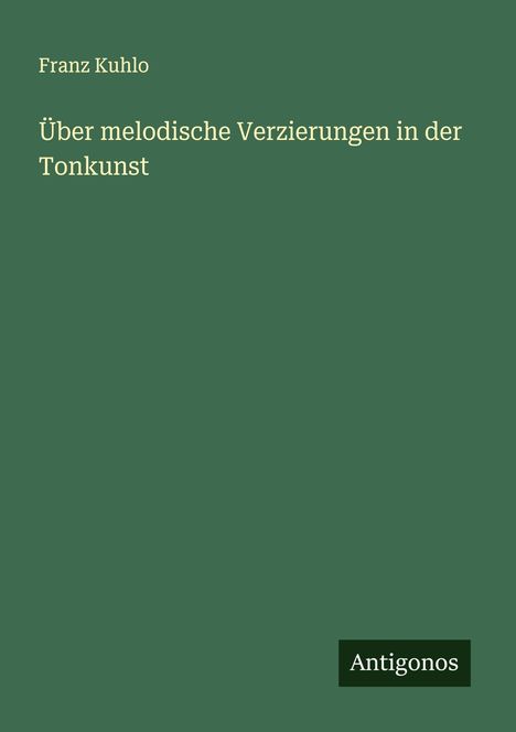 Franz Kuhlo: Über melodische Verzierungen in der Tonkunst, Buch