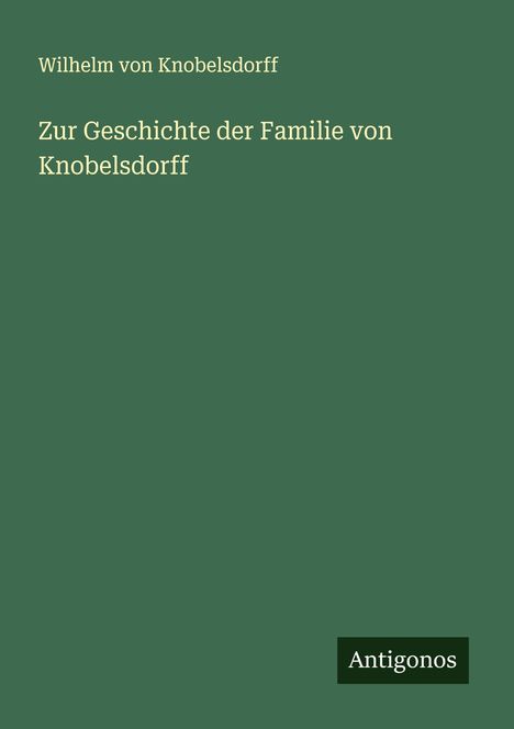 Wilhelm Von Knobelsdorff: Zur Geschichte der Familie von Knobelsdorff, Buch