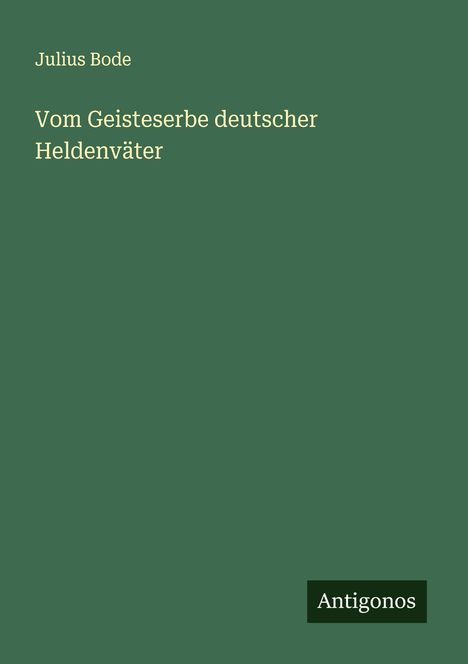 Julius Bode: Vom Geisteserbe deutscher Heldenväter, Buch