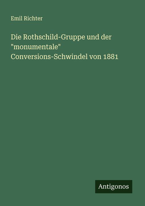Emil Richter: Die Rothschild-Gruppe und der "monumentale" Conversions-Schwindel von 1881, Buch