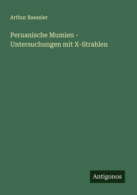 Arthur Baessler: Peruanische Mumien - Untersuchungen mit X-Strahlen, Buch