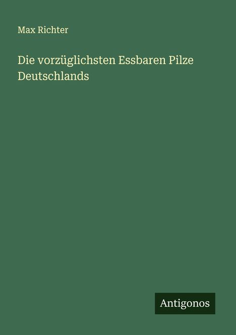Max Richter (geb. 1966): Die vorzüglichsten Essbaren Pilze Deutschlands, Buch