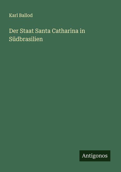 Karl Ballod: Der Staat Santa Catharina in Südbrasilien, Buch