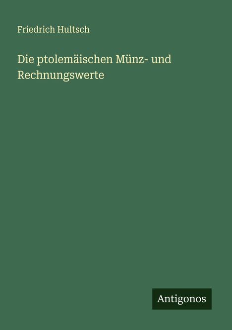 Friedrich Hultsch: Die ptolemäischen Münz- und Rechnungswerte, Buch