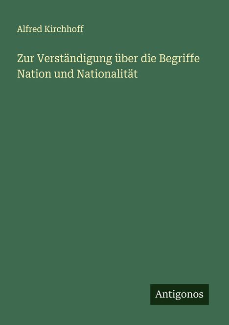 Alfred Kirchhoff: Zur Verständigung über die Begriffe Nation und Nationalität, Buch