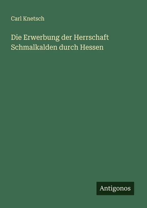Carl Knetsch: Die Erwerbung der Herrschaft Schmalkalden durch Hessen, Buch