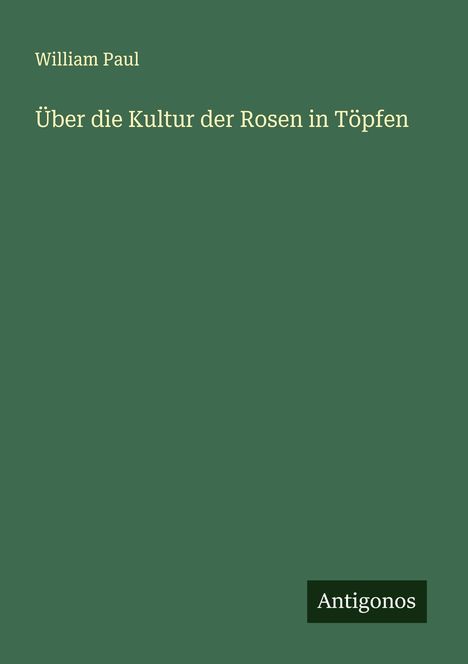 William Paul: Über die Kultur der Rosen in Töpfen, Buch