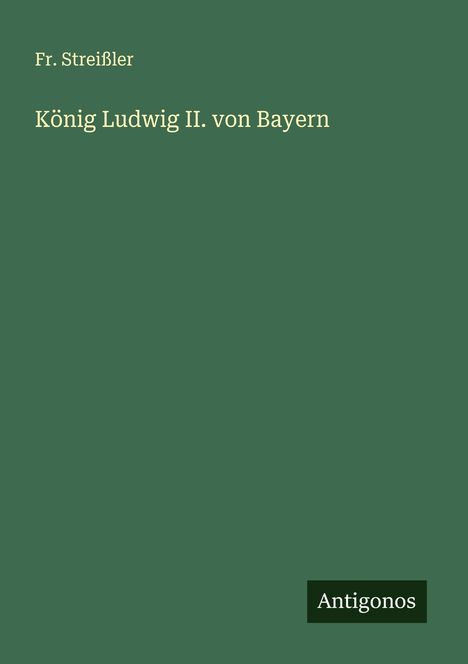 Fr. Streißler: König Ludwig II. von Bayern, Buch