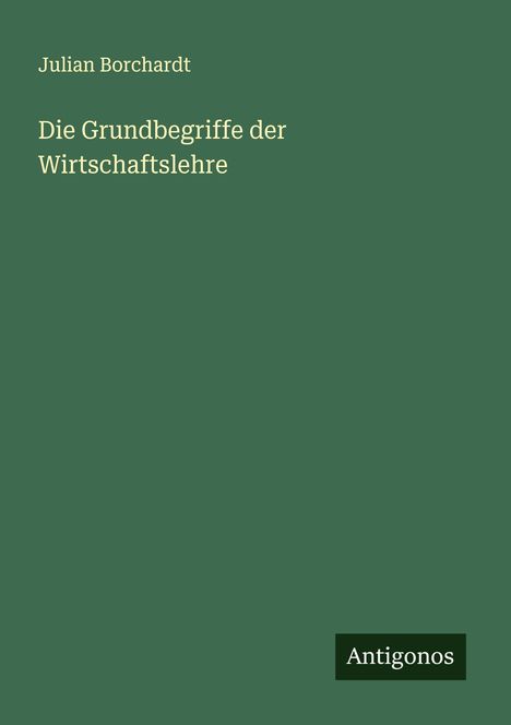 Julian Borchardt: Die Grundbegriffe der Wirtschaftslehre, Buch