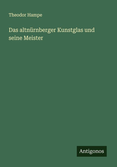 Theodor Hampe: Das altnürnberger Kunstglas und seine Meister, Buch