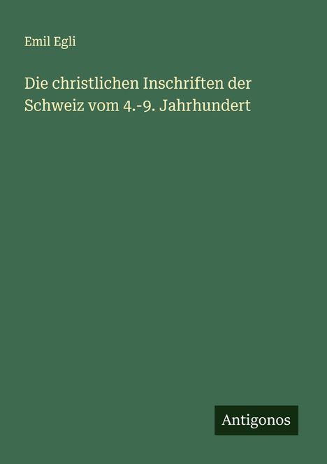 Emil Egli: Die christlichen Inschriften der Schweiz vom 4.-9. Jahrhundert, Buch