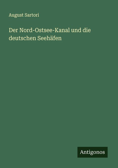 August Sartori: Der Nord-Ostsee-Kanal und die deutschen Seehäfen, Buch