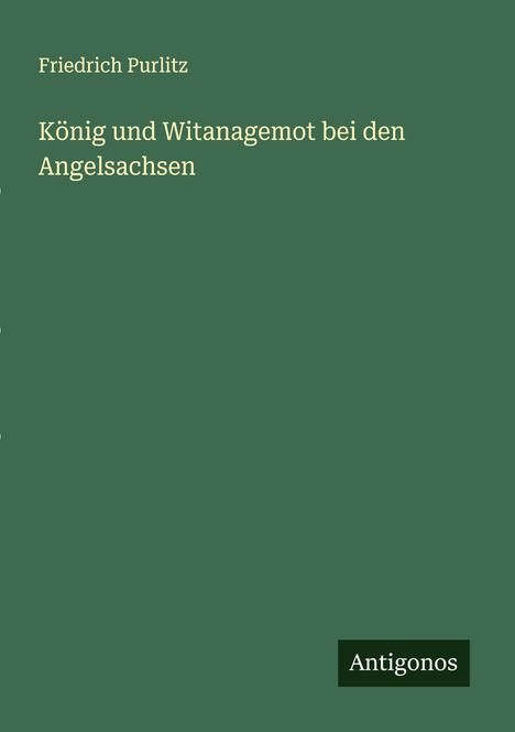 Friedrich Purlitz: König und Witanagemot bei den Angelsachsen, Buch