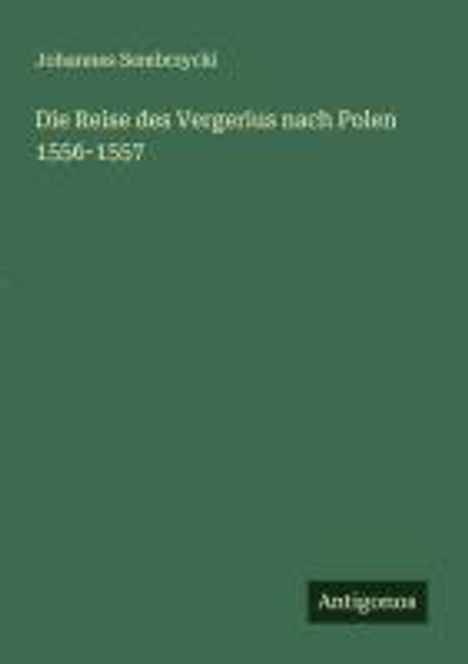 Johannes Sembrzycki: Die Reise des Vergerius nach Polen 1556-1557, Buch
