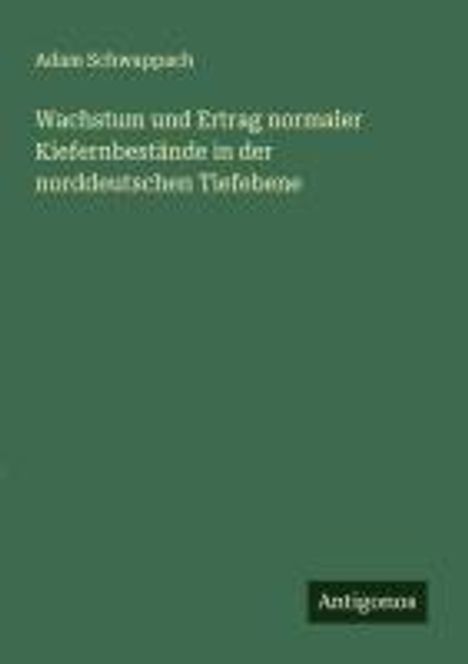 Adam Schwappach: Wachstum und Ertrag normaler Kiefernbestände in der norddeutschen Tiefebene, Buch