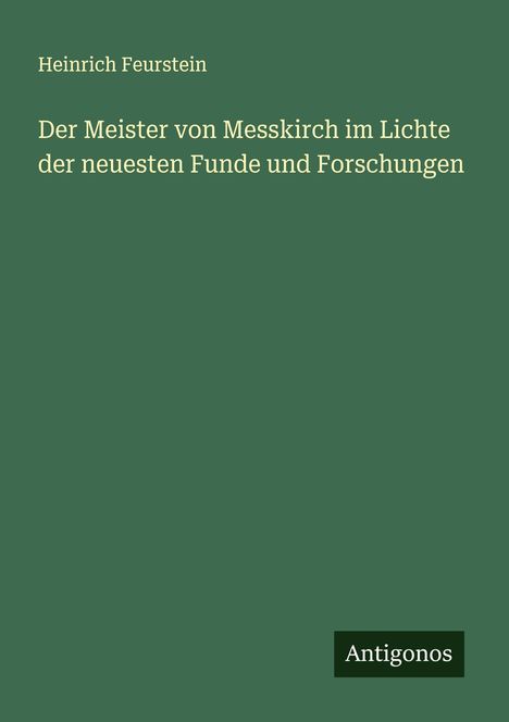 Heinrich Feurstein: Der Meister von Messkirch im Lichte der neuesten Funde und Forschungen, Buch