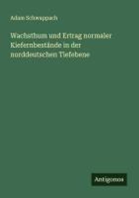 Adam Schwappach: Wachsthum und Ertrag normaler Kiefernbestände in der norddeutschen Tiefebene, Buch