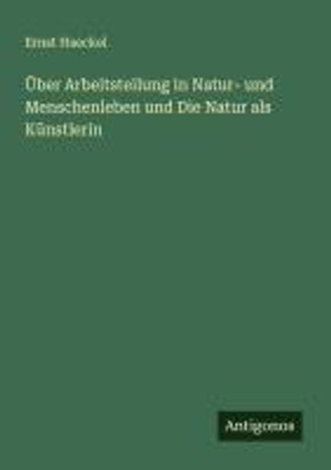 Ernst Haeckel: Über Arbeitsteilung in Natur- und Menschenleben und Die Natur als Künstlerin, Buch