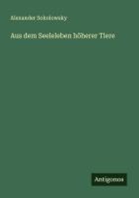 Alexander Sokolowsky: Aus dem Seeleleben höherer Tiere, Buch