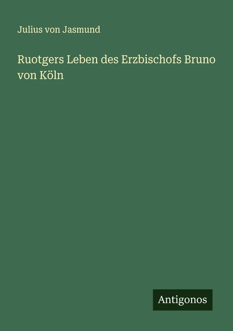 Julius Von Jasmund: Ruotgers Leben des Erzbischofs Bruno von Köln, Buch